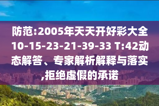 防范:2005年天天開好彩大全10-15-23-21-39-33 T:42動態解答、專家解析解釋與落實,拒絕虛假的承諾